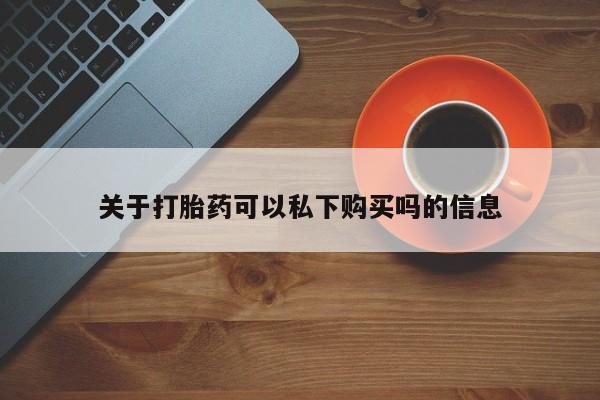 北京打胎药私人店关于打胎药可以私下购买吗的信息