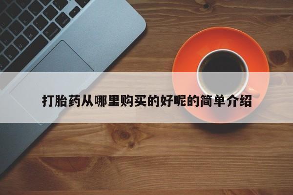 北京打胎药私人店打胎药从哪里购买的好呢的简单介绍
