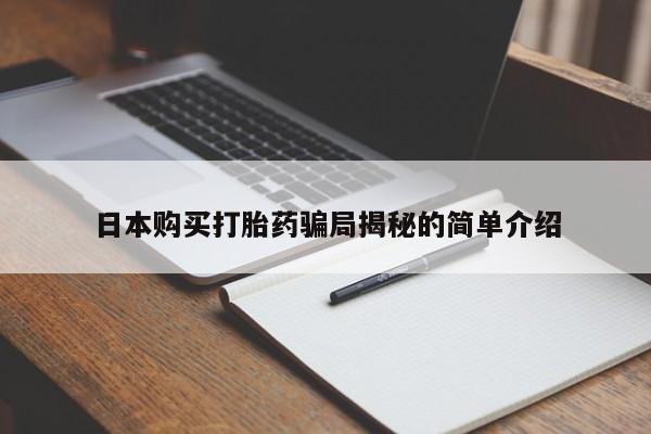 北京打胎药私人店日本购买打胎药骗局揭秘的简单介绍