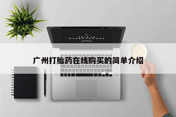 北京打胎药私人店广州打胎药在线购买的简单介绍