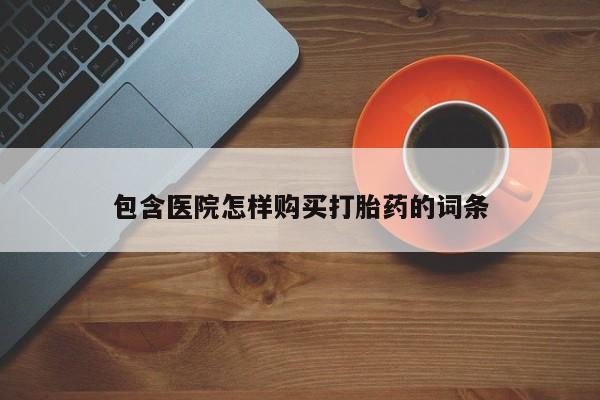 北京打胎药私人店包含医院怎样购买打胎药的词条